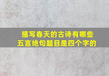 描写春天的古诗有哪些五言绝句题目是四个字的