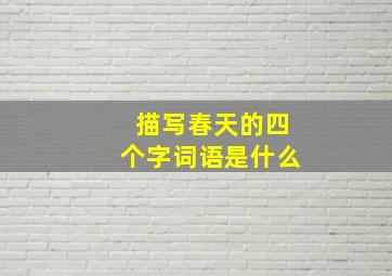 描写春天的四个字词语是什么