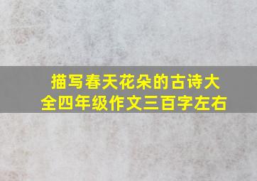 描写春天花朵的古诗大全四年级作文三百字左右