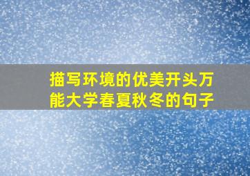 描写环境的优美开头万能大学春夏秋冬的句子