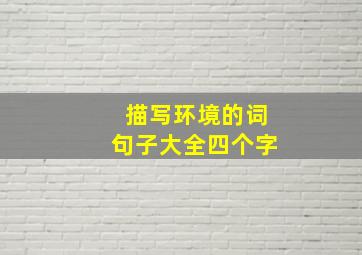 描写环境的词句子大全四个字