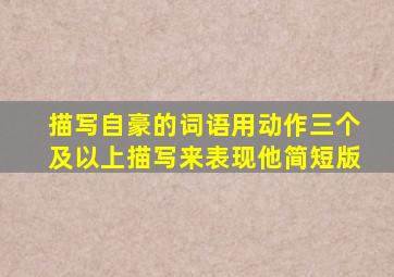 描写自豪的词语用动作三个及以上描写来表现他简短版