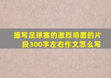 描写足球赛的激烈场面的片段300字左右作文怎么写