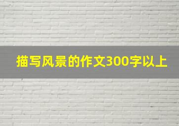 描写风景的作文300字以上