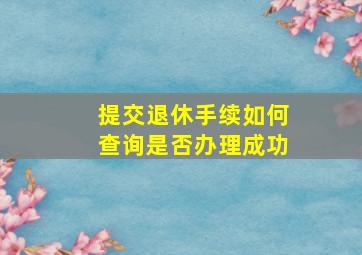 提交退休手续如何查询是否办理成功