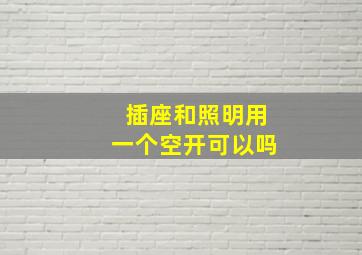 插座和照明用一个空开可以吗