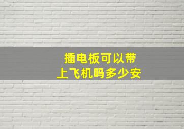 插电板可以带上飞机吗多少安