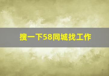 搜一下58同城找工作