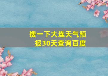 搜一下大连天气预报30天查询百度