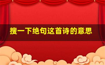 搜一下绝句这首诗的意思