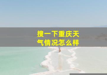 搜一下重庆天气情况怎么样