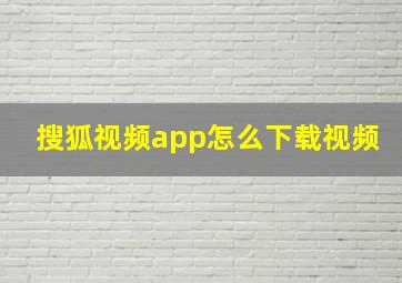 搜狐视频app怎么下载视频