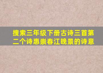 搜索三年级下册古诗三首第二个诗惠崇春江晚景的诗意