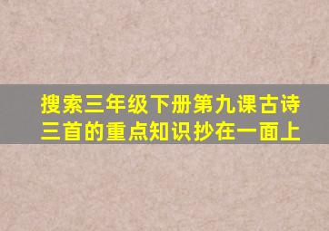 搜索三年级下册第九课古诗三首的重点知识抄在一面上