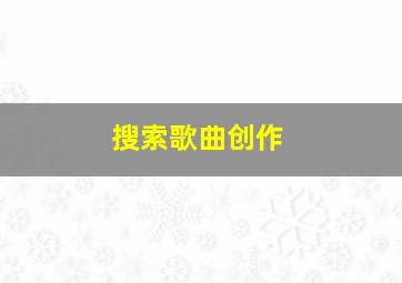 搜索歌曲创作