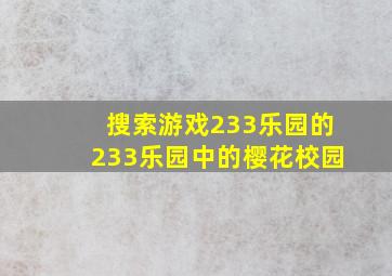 搜索游戏233乐园的233乐园中的樱花校园