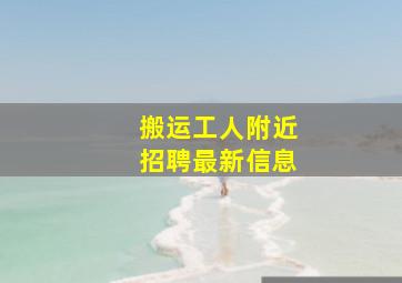 搬运工人附近招聘最新信息