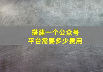 搭建一个公众号平台需要多少费用