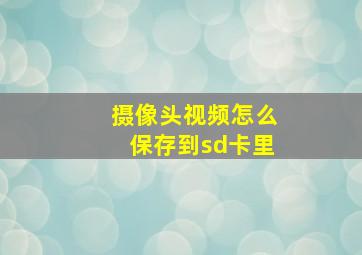 摄像头视频怎么保存到sd卡里