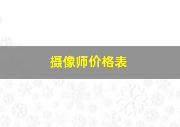 摄像师价格表