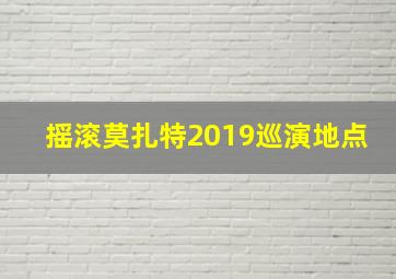 摇滚莫扎特2019巡演地点