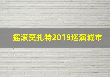 摇滚莫扎特2019巡演城市