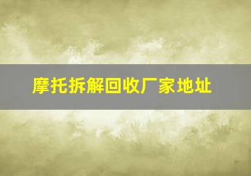 摩托拆解回收厂家地址