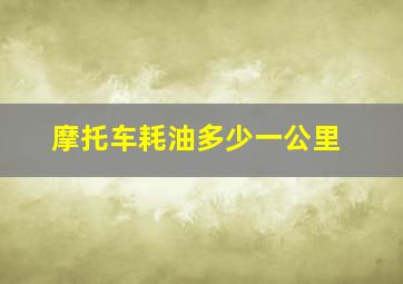 摩托车耗油多少一公里