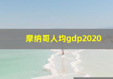 摩纳哥人均gdp2020