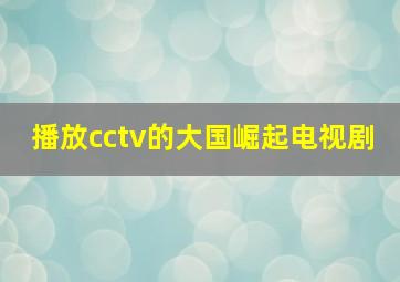 播放cctv的大国崛起电视剧