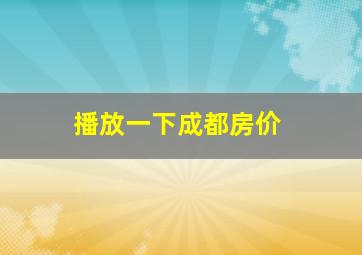 播放一下成都房价