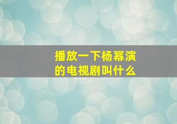 播放一下杨幂演的电视剧叫什么