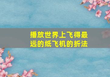 播放世界上飞得最远的纸飞机的折法