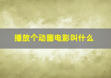 播放个动画电影叫什么