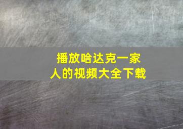 播放哈达克一家人的视频大全下载