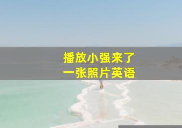 播放小强来了一张照片英语