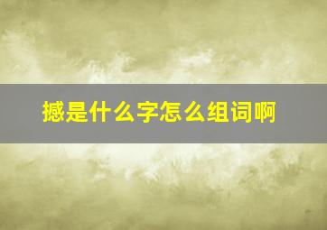 撼是什么字怎么组词啊