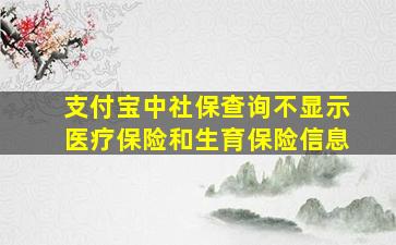 支付宝中社保查询不显示医疗保险和生育保险信息