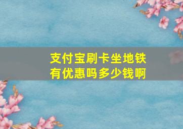 支付宝刷卡坐地铁有优惠吗多少钱啊