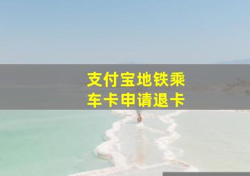 支付宝地铁乘车卡申请退卡