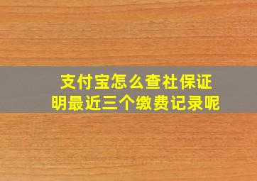 支付宝怎么查社保证明最近三个缴费记录呢