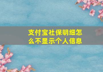 支付宝社保明细怎么不显示个人信息