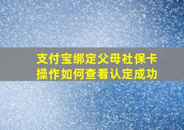 支付宝绑定父母社保卡操作如何查看认定成功