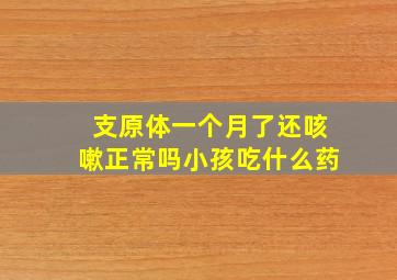 支原体一个月了还咳嗽正常吗小孩吃什么药