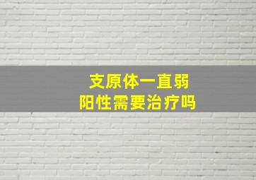 支原体一直弱阳性需要治疗吗