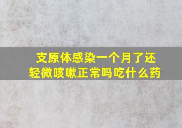 支原体感染一个月了还轻微咳嗽正常吗吃什么药