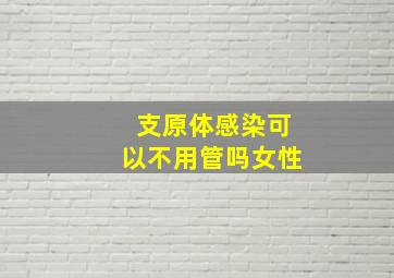 支原体感染可以不用管吗女性