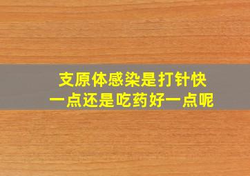 支原体感染是打针快一点还是吃药好一点呢