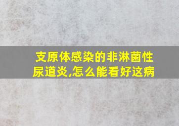 支原体感染的非淋菌性尿道炎,怎么能看好这病