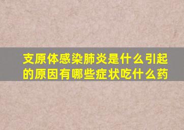 支原体感染肺炎是什么引起的原因有哪些症状吃什么药